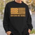 Ban Guns Not Books Gun Control Activist Patriotic American Sweatshirt Gifts for Him