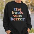The Book Was Better Bookworm Literature Book Lover Sweatshirt Gifts for Him
