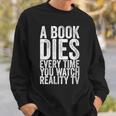 A Book Dies Every Time You Watch Reality Tv Sweatshirt Gifts for Him A Book Dies Every Time You Watch Reality Tv Sweatshirt Gifts for Him