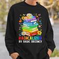 Book Flower Radicalized By Basic Decency Feminist LGBT Sweatshirt Gifts for Him Book Flower Radicalized By Basic Decency Feminist LGBT Sweatshirt Gifts for Him