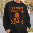 Book Lover Retired I'm Retired Reading Is My Job Sweatshirt Gifts for Him Book Lover Retired I'm Retired Reading Is My Job Sweatshirt Gifts for Him