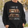 Book Lover Saying I Have No Shelf Control Sweatshirt Gifts for Him Book Lover Saying I Have No Shelf Control Sweatshirt Gifts for Him