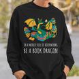 Book Lover In A World Full Of Bookworms Be A Book Dragon Sweatshirt Gifts for Him