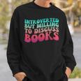 Bookish Reading Love Introverted But Willing To Discuss Book Sweatshirt Gifts for Him