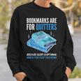 Bookmarks Are For Quitters Book Lover Saying Sweatshirt Gifts for Him