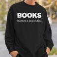 Books Always a Good Idea Sweatshirt Gifts for Him Books Always a Good Idea Sweatshirt Gifts for Him