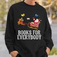 Books For Everybody Santa Christmas Book Lovers Book Readers Sweatshirt Gifts for Him Books For Everybody Santa Christmas Book Lovers Book Readers Sweatshirt Gifts for Him