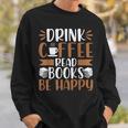 Books Reader Coffee Lover Drink Coffee Read Books Be Happy Sweatshirt Gifts for Him
