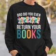 Bro Did You Even Return Your Books Sweatshirt Gifts for Him