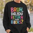 Bruh Did You Even Return Your Books For Students Sweatshirt Gifts for Him Bruh Did You Even Return Your Books For Students Sweatshirt Gifts for Him