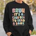 Bruh It's A Good-Day To Read A Book Reading Bookish Bookworm Sweatshirt Gifts for Him