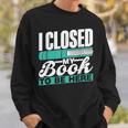 I Closed My Book To Be Here Read Readers Reader Reading Sweatshirt Gifts for Him