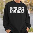 Coffee Books Dogs Naps Sweatshirt Gifts for Him