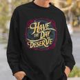 Have The Day You Deserve Sassy Spicy Graphic Book Lovers Sweatshirt Gifts for Him Have The Day You Deserve Sassy Spicy Graphic Book Lovers Sweatshirt Gifts for Him