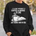 A Day Without Coffee & Books Is Like Just Kidding Sweatshirt Gifts for Him