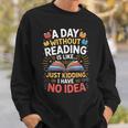 A Day Without Reading Is Like Book Lover Bookworm Men Women Sweatshirt Gifts for Him A Day Without Reading Is Like Book Lover Bookworm Men Women Sweatshirt Gifts for Him