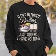 A Day Without Reading Is Like Just Kidding Book Lover Sweatshirt Gifts for Him A Day Without Reading Is Like Just Kidding Book Lover Sweatshirt Gifts for Him