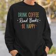 Drink Coffee Read Books Be Happy Literary Coffee Lover Quote Sweatshirt Gifts for Him