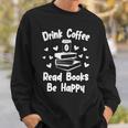 Drink Coffee Read Books Be Happy Shirt Coffee Lover Sweatshirt Gifts for Him Drink Coffee Read Books Be Happy Shirt Coffee Lover Sweatshirt Gifts for Him
