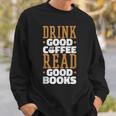 Drink Good Coffee Read Good Books Drink Coffee Read Books Sweatshirt Gifts for Him