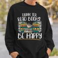 Drink Tea Read Books Be Happy Bibliophile Abibliophobia Sweatshirt Gifts for Him Drink Tea Read Books Be Happy Bibliophile Abibliophobia Sweatshirt Gifts for Him