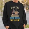 Drink Tea Read Books Be Happy Tea Drinker Book Lovers Sweatshirt Gifts for Him Drink Tea Read Books Be Happy Tea Drinker Book Lovers Sweatshirt Gifts for Him