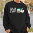 Drink Tea Read Books Be Happy Tea And Books Sweatshirt Gifts for Him