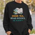Drink Tea Read Books Be Happy s For Book Lovers Sweatshirt Gifts for Him