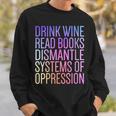 Drink Wine Read Books Dismantle Systems Of Oppression Sweatshirt Gifts for Him