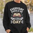 Everyday Should Be Library Day Book Fun Sweatshirt Gifts for Him Everyday Should Be Library Day Book Fun Sweatshirt Gifts for Him