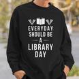 Everyday Should Be a Library Day Book Lover Sweatshirt Gifts for Him Everyday Should Be a Library Day Book Lover Sweatshirt Gifts for Him