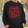 Forget Flowers Buy Me Books Valentine Bookish Book Lover Sweatshirt Gifts for Him