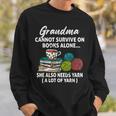 Grandma Cannot Survive On Books Alone She Also Needs Yarn Sweatshirt Gifts for Him Grandma Cannot Survive On Books Alone She Also Needs Yarn Sweatshirt Gifts for Him