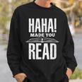Haha Made You Read Reading Teacher Book Reader For Men Women Sweatshirt Gifts for Him
