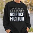 I'd Rather Be Reading Science Fiction Sci Fi Book Reader Sweatshirt Gifts for Him