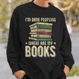 I'm Done Peopling Where Are My Books Reading Sweatshirt Gifts for Him