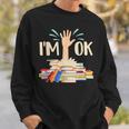I'm Ok Book Lover Bookworm Bibliophilia Librarian Library Sweatshirt Gifts for Him I'm Ok Book Lover Bookworm Bibliophilia Librarian Library Sweatshirt Gifts for Him