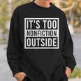 Its Too Nonfiction Outside Book Librarian Reading Sweatshirt Gifts for Him
