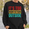 Its Too Nonfiction Outside Book Lover Literary Vintage Sweatshirt Gifts for Him