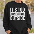 Its Too Nonfiction Outside Book Lovers Reading Joke Sweatshirt Gifts for Him