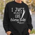 I Just Really Like Coloring Books Okay Quote Sweatshirt Gifts for Him