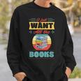 I Just Want All The Books Reading Literary Sweatshirt Gifts for Him