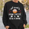 I Just Want To Drink Coffee And Read A Book Coffee And Book Sweatshirt Gifts for Him I Just Want To Drink Coffee And Read A Book Coffee And Book Sweatshirt Gifts for Him