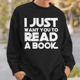 I JUST WANT YOU TO READ A BOOK Sweatshirt Gifts for Him