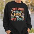 I Just Want To Read Books And Pet Dogs Reading Sweatshirt Gifts for Him I Just Want To Read Books And Pet Dogs Reading Sweatshirt Gifts for Him