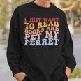 I Just Want To Read Books And Pet My Ferret Pet Lover Sweatshirt Gifts for Him I Just Want To Read Books And Pet My Ferret Pet Lover Sweatshirt Gifts for Him