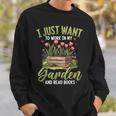 I Just Want To Work In My Garden And Read Books Gardening Sweatshirt Gifts for Him