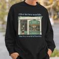 I Live In Two Worlds One Is A World Of Books Sweatshirt Gifts for Him