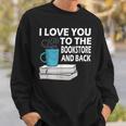 I Love You To The Bookstore And Back Book Readers T-Shirt Sweatshirt Gifts for Him I Love You To The Bookstore And Back Book Readers T-Shirt Sweatshirt Gifts for Him