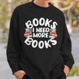 I Need More Books Book Reader Themed Sweatshirt Gifts for Him